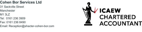 Cohen Bor Services Ltd 31 Sackville Street Manchester M1 3LZ Tel:  0161 236 3909 Fax: 0161 236 8490 Email: Reception@shacter-cohen-bor.com